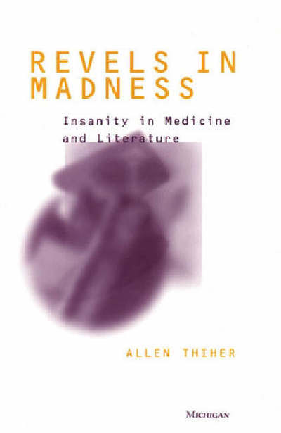 Cover for Allen Thiher · Revels in Madness: Insanity in Medicine and Literature - Corporealities: Discourses of Disability (Hardcover Book) (2000)