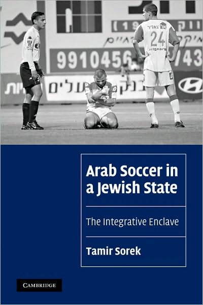 Cover for Sorek, Tamir (Assistant Professor, University of Florida) · Arab Soccer in a Jewish State: The Integrative Enclave - Cambridge Cultural Social Studies (Paperback Book) (2010)