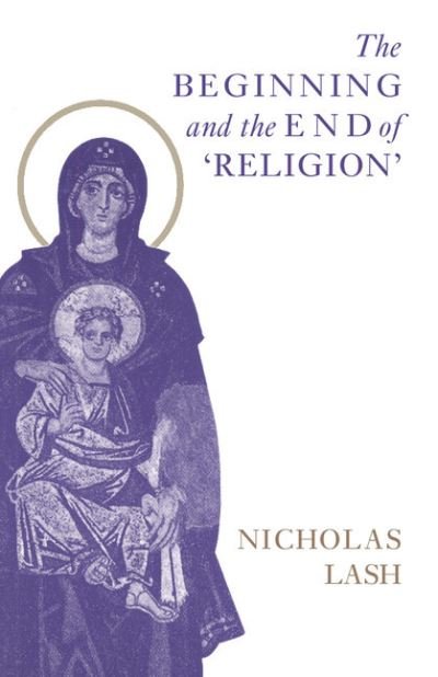 Cover for Lash, Nicholas (University of Cambridge) · The Beginning and the End of 'Religion' (Paperback Book) (1996)