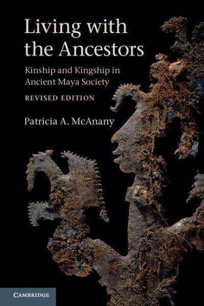 Cover for McAnany, Patricia A. (University of North Carolina, Chapel Hill) · Living with the Ancestors: Kinship and Kingship in Ancient Maya Society (Paperback Bog) [2 Revised edition] (2014)