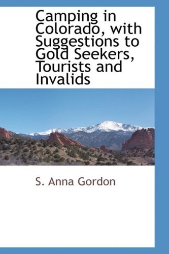 Cover for S. Anna Gordon · Camping in Colorado, with Suggestions to Gold Seekers, Tourists and Invalids (Paperback Book) (2009)
