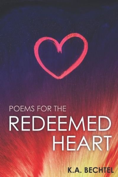 Cover for K A Bechtel · Poems for the Redeemed Heart (Paperback Book) (2020)