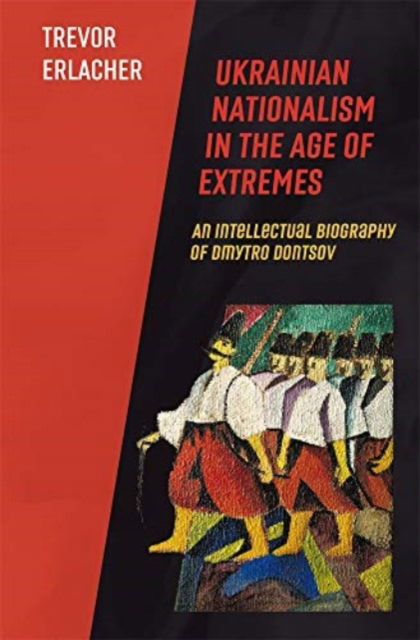 Ukrainian Nationalism in the Age of Extremes: An Intellectual Biography of Dmytro Dontsov - Harvard Series in Ukrainian Studies - Trevor Erlacher - Books - Harvard University Press - 9780674295353 - August 30, 2024