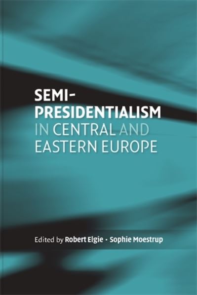 Cover for Semi-Presidentialism in Central and Eastern Europe (Hardcover Book) (2008)