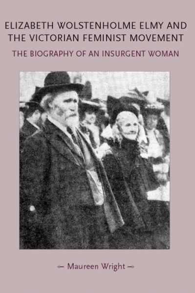 Cover for Maureen Wright · Elizabeth Wolstenholme Elmy and the Victorian Feminist Movement: The Biography of an Insurgent Woman - Gender in History (Paperback Book) (2014)