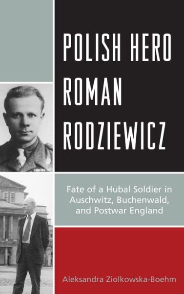 Cover for Aleksandra Ziolkowska-Boehm · Polish Hero Roman Rodziewicz: Fate of a Hubal Soldier in Auschwitz, Buchenwald, and Postwar England (Hardcover Book) (2013)