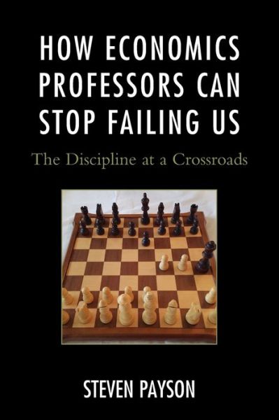Cover for Steven Payson · How Economics Professors Can Stop Failing Us: The Discipline at a Crossroads (Paperback Book) (2018)