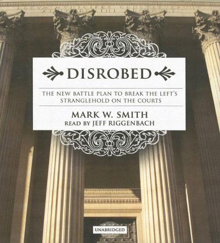 Cover for Mark W. Smith · Disrobed: the New Battle Plan to Break the Left's Stranglehold on the Courts (Audiobook (CD)) [Unabridged edition] (2006)