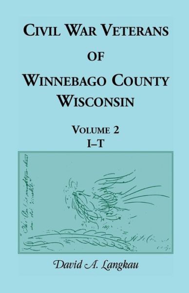 Civil War Veterans of Winnebago County, Wisconsin: Volume 2, I - T - David a Langkau - Books - Heritage Books - 9780788400353 - August 1, 2013