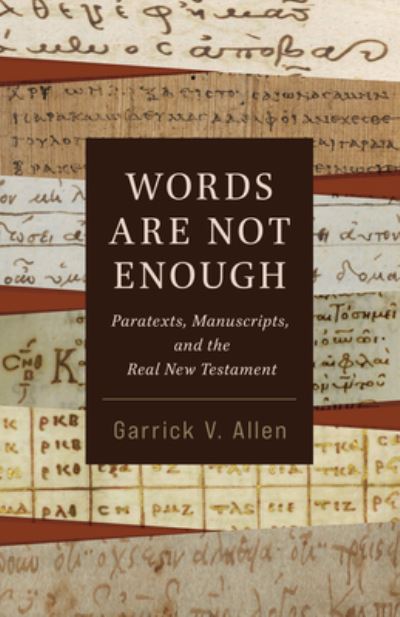 Garrick V Allen · Words Are Not Enough: Paratexts, Manuscripts, and the Real New Testament (Paperback Book) (2024)