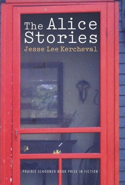 Cover for Jesse Lee Kercheval · The Alice Stories - The Raz / Shumaker Prairie Schooner Book Prize in Fiction (Innbunden bok) [1st edition] (2007)