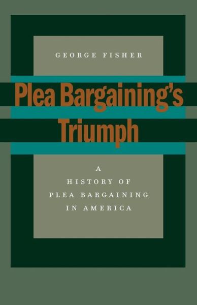 Cover for George Fisher · Plea Bargaining’s Triumph: A History of Plea Bargaining in America (Taschenbuch) (2004)