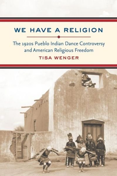Cover for Tisa Wenger · We Have a Religion: The 1920s Pueblo Indian Dance Controversy and American Religious Freedom (Paperback Book) [New edition] (2009)