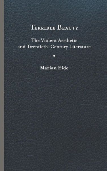 Cover for Marian Eide · Terrible Beauty: The Violent Aesthetic and Twentieth-Century Literature - Cultural Frames, Framing Culture (Hardcover Book) (2019)