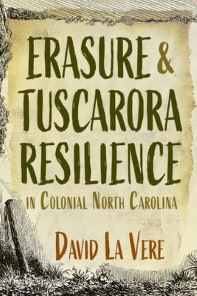 Cover for David La Vere · Erasure and Tuscarora Resilience in Colonial North Carolina - Haudenosaunee and Indigenous Worlds (Hardcover Book) (2024)