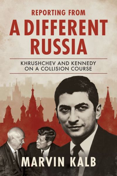 Cover for Marvin Kalb · A Different Russia: Khrushchev and Kennedy on a Collision Course (Hardcover Book) (2025)