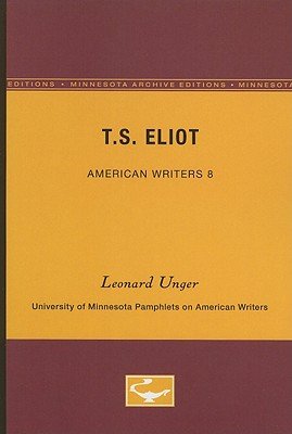 Cover for Leonard Unger · T.S. Eliot - American Writers 8: University of Minnesota Pamphlets on American Writers (Pocketbok) [Minnesota Archive Editions edition] (1961)