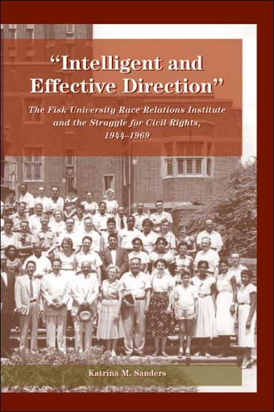 Cover for Katrina Marie Sanders · Intelligent and Effective Direction: The Fisk University Race Relations Institute and the Struggle for Civil Rights, 1944-1969 - History of Schools and Schooling (Paperback Book) (2005)