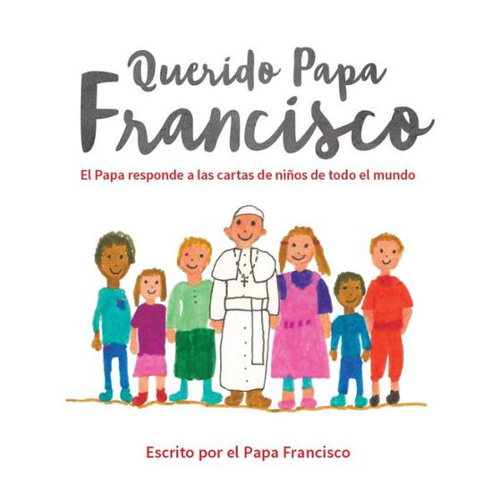 Cover for Pope Francis · Querido Papa Francisco: El Papa responde a las cartas de niños de todo el mundo (Book) [Spanish edition] (2016)