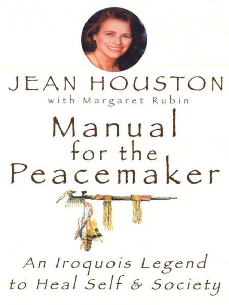 Cover for Houston, Jean, Ph.D. (Jean Houston) · Manual for the Peacemaker: An Iroquois Legend to Heal Self and Society (Paperback Book) [F First Edition Thus edition] (1995)