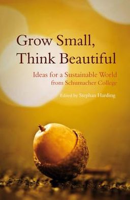 Grow Small, Think Beautiful: Ideas for a Sustainable World from Schumacher College - - Books - Floris Books - 9780863158353 - October 20, 2011