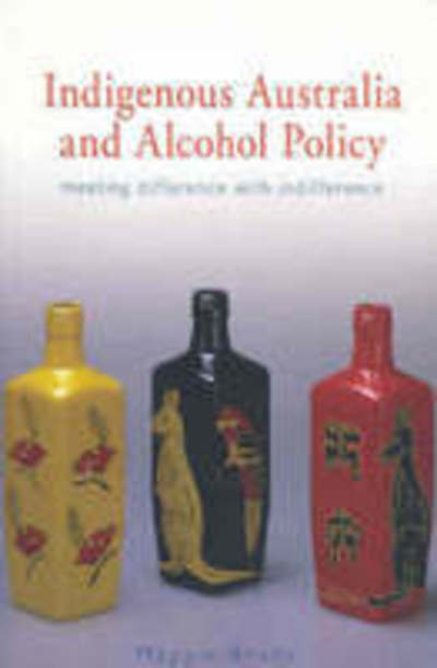 Cover for Maggie Brady · Indigenous Australia and Alcohol Policy: Meeting Difference with Indifference (Paperback Book) (2004)