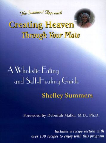 Creating Heaven Through Your Plate: A Holistic Eating & Self-Healing Guide - Shelley Summers - Books - Warm Snow Publishers - 9780962992353 - 2000