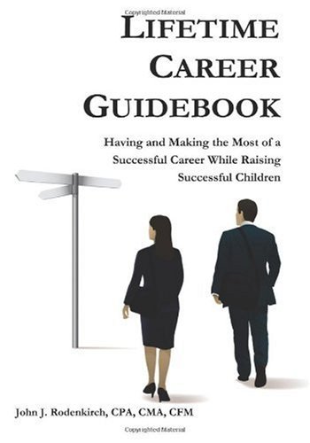 Lifetime  Career  Guidebook: Having and Making the Most of a Successful Career While Raising  Successful Children - Cma, Cfm, John J Rodenkirch Cpa - Kirjat - Explanation Press - 9780979835353 - tiistai 2. helmikuuta 2010