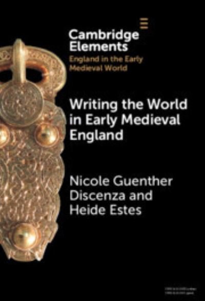 Cover for Discenza, Nicole Guenther (University of South Florida) · Writing the World in Early Medieval England - Elements in England in the Early Medieval World (Gebundenes Buch) (2023)