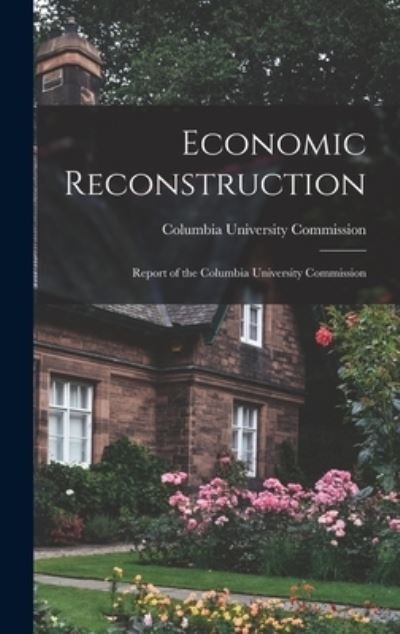 Cover for Columbia University Commission · Economic Reconstruction; Report of the Columbia University Commission (Hardcover Book) (2021)