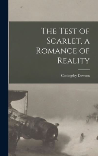 Cover for Coningsby 1883-1959 Dawson · The Test of Scarlet, a Romance of Reality [microform] (Innbunden bok) (2021)