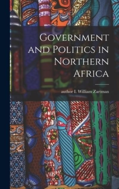 Cover for I William Author Zartman · Government and Politics in Northern Africa (Hardcover Book) (2021)