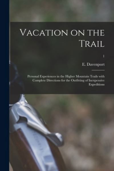 Vacation on the Trail; Personal Experiences in the Higher Mountain Trails With Complete Directions for the Outfitting of Inexpensive Expeditions; 1 - E (Eugene) 1856-1941 Davenport - Bøger - Legare Street Press - 9781014094353 - 9. september 2021