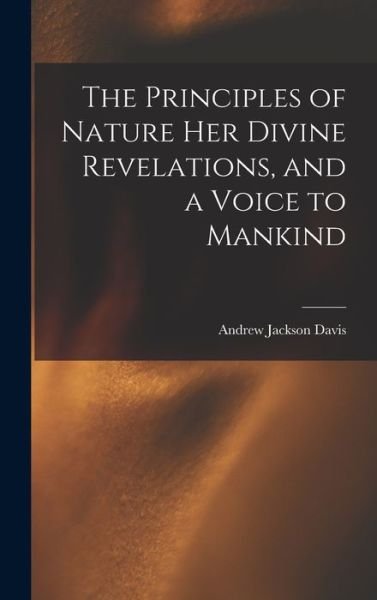 Cover for Andrew Jackson Davis · Principles of Nature Her Divine Revelations, and a Voice to Mankind (Book) (2022)