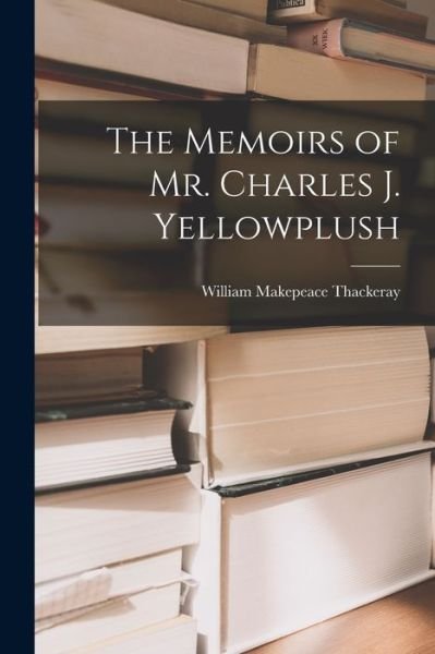 Cover for William Makepeace Thackeray · Memoirs of Mr. Charles J. Yellowplush (Book) (2022)