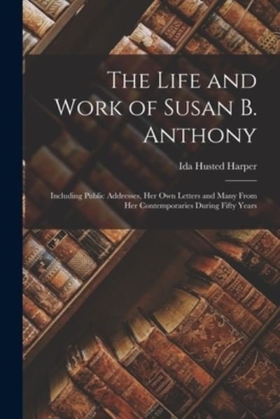 Cover for Ida Husted Harper · Life and Work of Susan B. Anthony (Book) (2022)