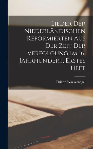 Cover for Philipp Wackernagel · Lieder der Niederländischen Reformierten Aus der Zeit der Verfolgung Im 16. Jahrhundert, Erstes Heft (Bog) (2022)