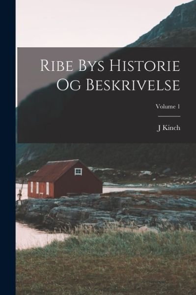 Cover for Kinch J · Ribe Bys Historie Og Beskrivelse; Volume 1 (Book) (2022)