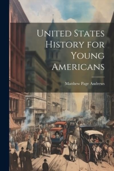 United States History for Young Americans - Matthew Page Andrews - Książki - Creative Media Partners, LLC - 9781021333353 - 18 lipca 2023