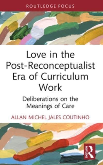 Cover for Jales Coutinho, Allan Michel (University of Toronto, Canada) · Love in the Post-Reconceptualist Era of Curriculum Work: Deliberations on the Meanings of Care - Studies in Curriculum Theory Series (Paperback Book) (2024)