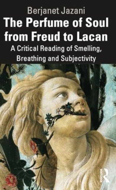 Jazani, Berjanet (President of the College of Psychoanalysts, UK) · The Perfume of Soul from Freud to Lacan: A Critical Reading of Smelling, Breathing and Subjectivity (Paperback Book) (2024)