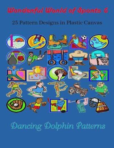 Wonderful World of Sports 6 - Dancing Dolphin Patterns - Kirjat - Independently published - 9781091844353 - torstai 28. maaliskuuta 2019