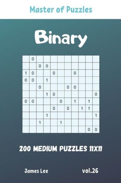 Cover for James Lee · Master of Puzzles - Binary 200 Medium Puzzles 11x11 vol. 26 (Pocketbok) (2019)