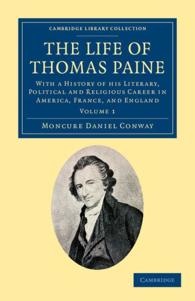 The Life of Thomas Paine: With a History of his Literary, Political and Religious Career in America, France, and England - Cambridge Library Collection - North American History - Moncure Daniel Conway - Books - Cambridge University Press - 9781108045353 - March 8, 2012