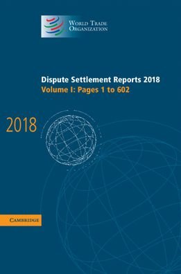 Cover for World Trade Organization · Dispute Settlement Reports 2018 Volume 1, Pages 1 to 602 (Book) (2020)