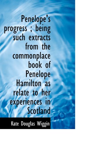 Cover for Kate Douglas Wiggin · Penelope's Progress; Being Such Extracts from the Commonplace Book of Penelope Hamilton As Relate T (Hardcover Book) (2009)