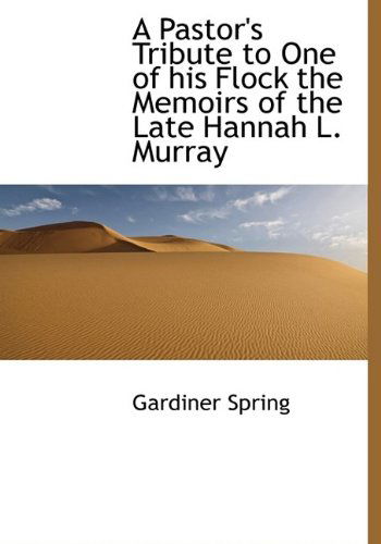 Cover for Gardiner Spring · A Pastor's Tribute to One of His Flock the Memoirs of the Late Hannah L. Murray (Hardcover Book) (2009)