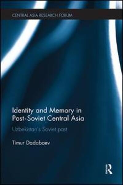 Cover for Timur Dadabaev · Identity and Memory in Post-Soviet Central Asia: Uzbekistan's Soviet Past - Central Asia Research Forum (Paperback Bog) (2018)