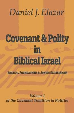 Cover for Daniel J. Elazar · Covenant and Polity in Biblical Israel: Volume 1, Biblical Foundations and Jewish Expressions: Covenant Tradition in Politics - The Covenant Tradition in Politics (Hardcover Book) (2018)