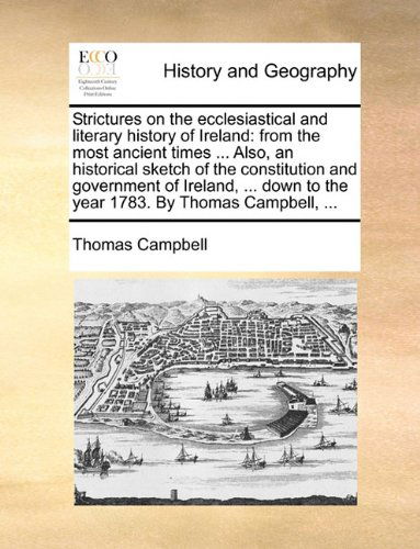 Cover for Thomas Campbell · Strictures on the Ecclesiastical and Literary History of Ireland: from the Most Ancient Times ... Also, an Historical Sketch of the Constitution and ... to the Year 1783. by Thomas Campbell, ... (Paperback Book) (2010)